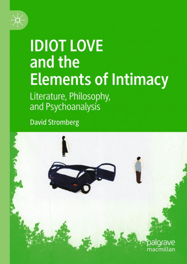 Idiot Love And The Elements Of Intimacy Literature Philosophy And Psychoanalysis 1st Ed David Stromberg