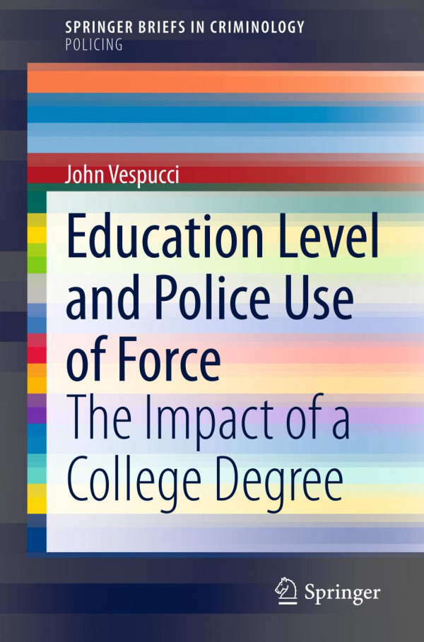 Education Level And Police Use Of Force The Impact Of A College Degree 1st Ed John Vespucci