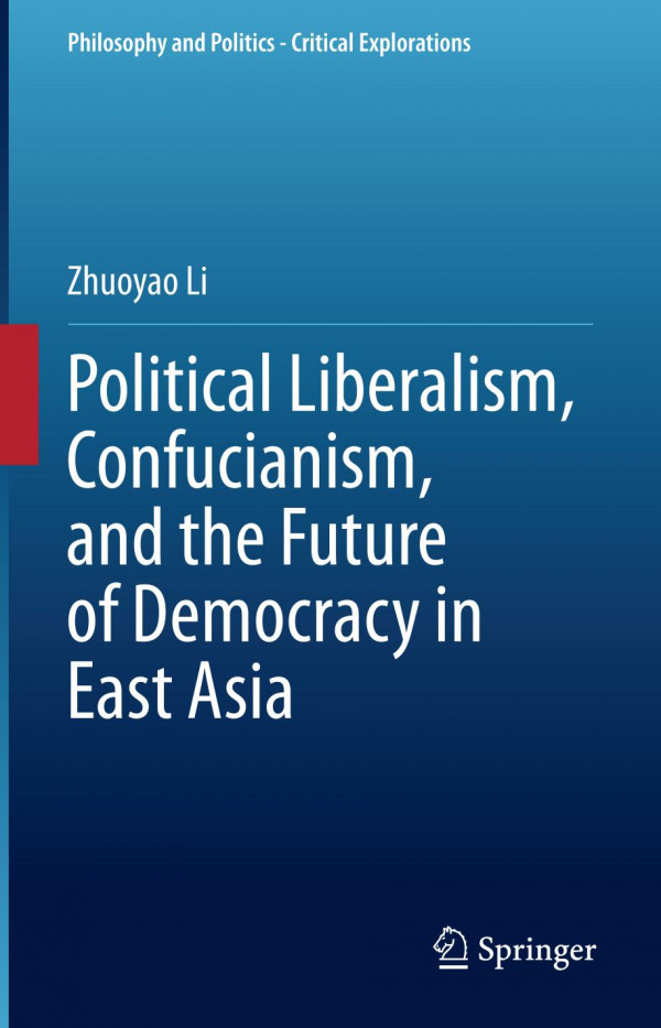 Political Liberalism Confucianism And The Future Of Democracy In East Asia 1st Ed Zhuoyao Li