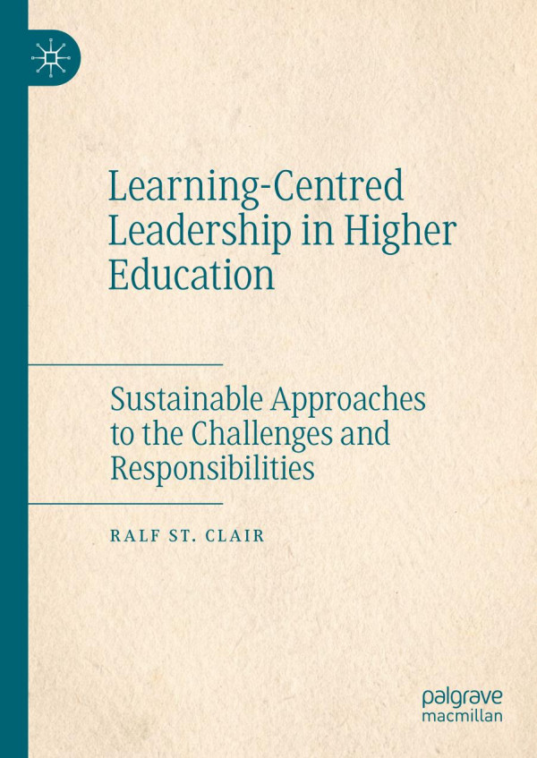 Learningcentred Leadership In Higher Education Sustainable Approaches To The Challenges And Responsibilities 1st Ed Ralf St Clair