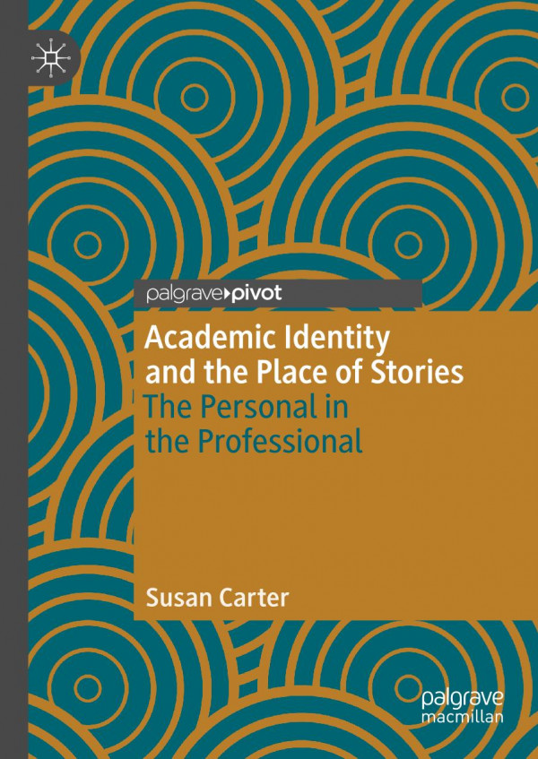 Academic Identity And The Place Of Stories The Personal In The Professional 1st Ed Susan Carter