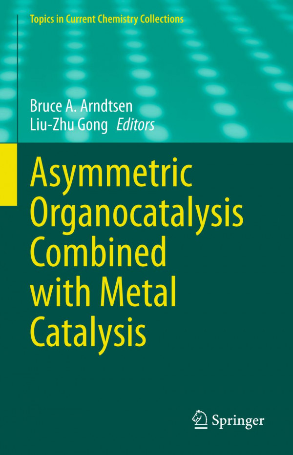 Asymmetric Organocatalysis Combined With Metal Catalysis 1st Ed Bruce A Arndtsen