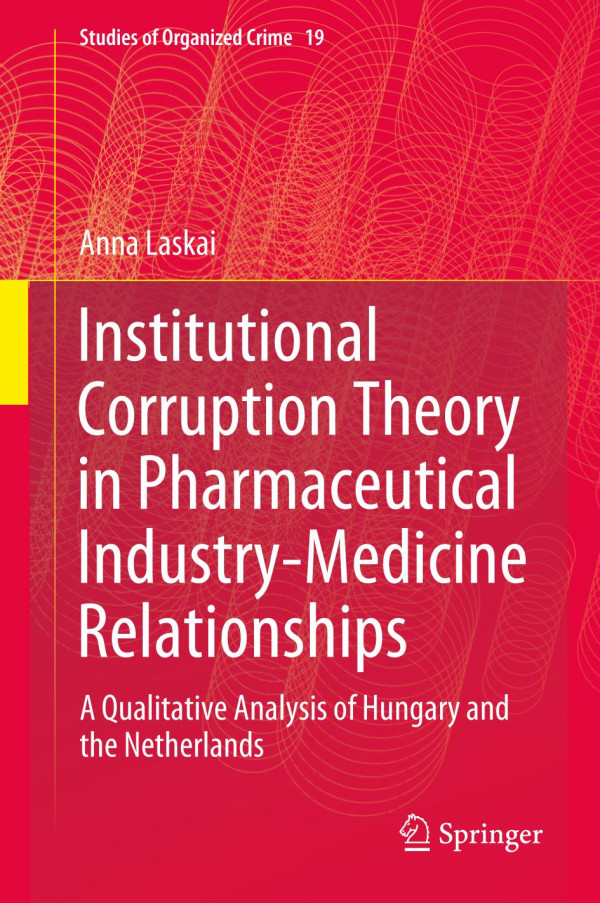 Institutional Corruption Theory In Pharmaceutical Industrymedicine Relationships A Qualitative Analysis Of Hungary And The Netherlands 1st Ed Anna Laskai