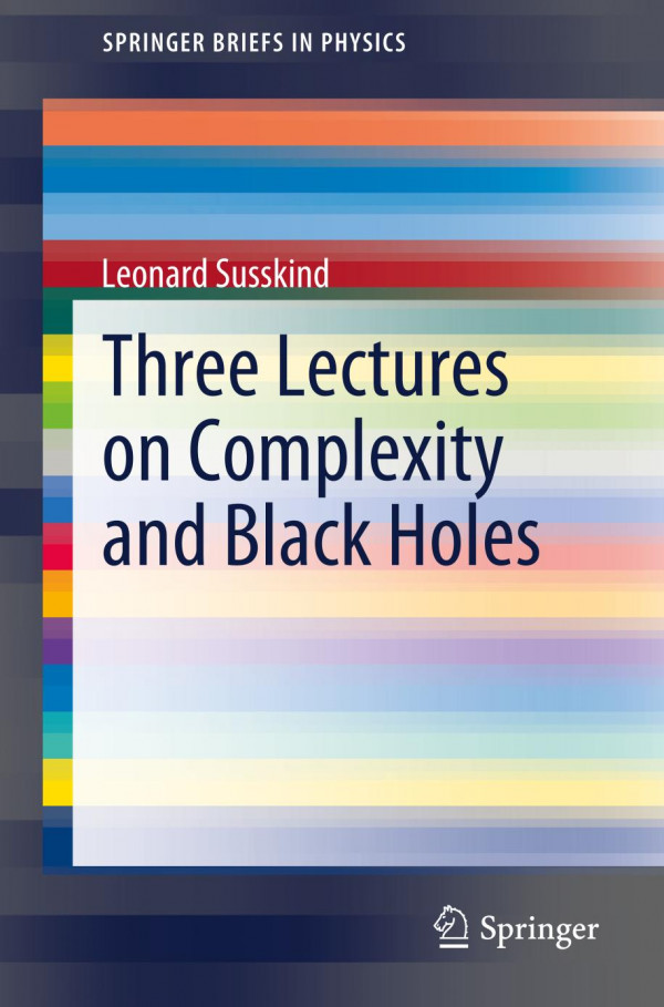 Three Lectures On Complexity And Black Holes 1st Ed Leonard Susskind