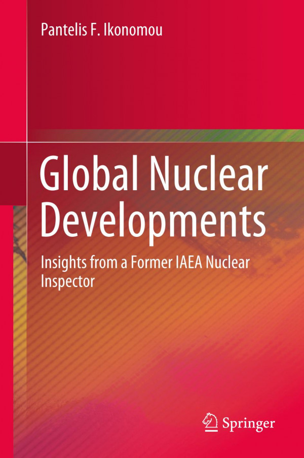 Global Nuclear Developments Insights From A Former Iaea Nuclear Inspector 1st Ed Pantelis F Ikonomou