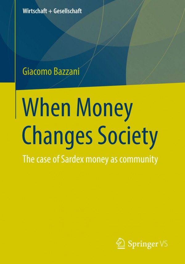 When Money Changes Society The Case Of Sardex Money As Community 1st Ed Giacomo Bazzani