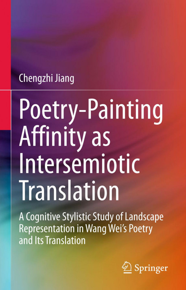 Poetrypainting Affinity As Intersemiotic Translation A Cognitive Stylistic Study Of Landscape Representation In Wang Weis Poetry And Its Translation 1st Ed Chengzhi Jiang