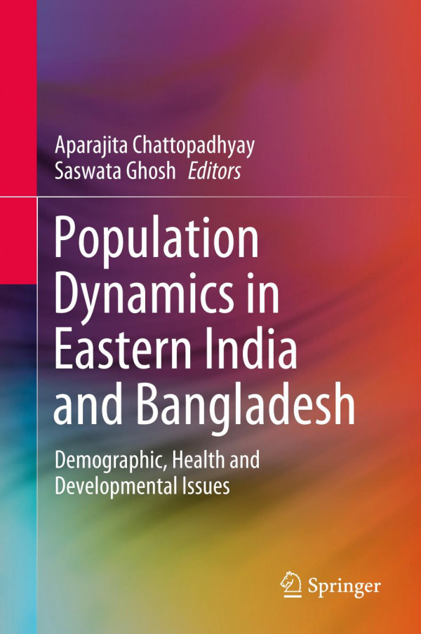 Population Dynamics In Eastern India And Bangladesh Demographic Health And Developmental Issues 1st Ed Aparajita Chattopadhyay