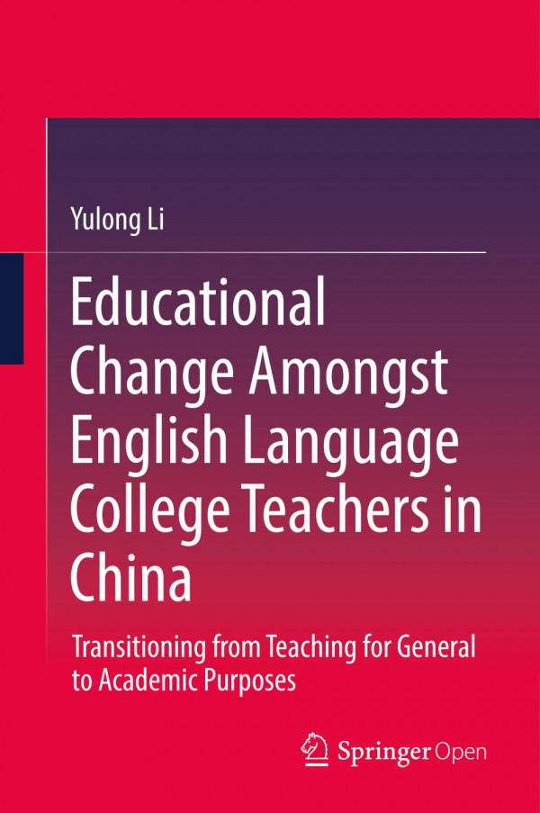 Educational Change Amongst English Language College Teachers In China Transitioning From Teaching For General To Academic Purposes 1st Ed Yulong Li