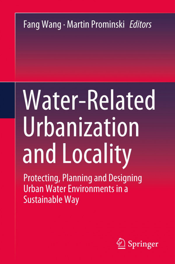 Waterrelated Urbanization And Locality Protecting Planning And Designing Urban Water Environments In A Sustainable Way 1st Ed Fang Wang