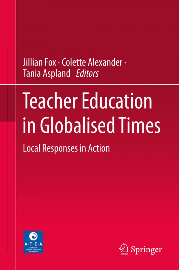 Teacher Education In Globalised Times Local Responses In Action 1st Ed Jillian Fox