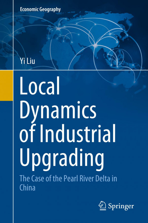 Local Dynamics Of Industrial Upgrading The Case Of The Pearl River Delta In China 1st Ed Yi Liu