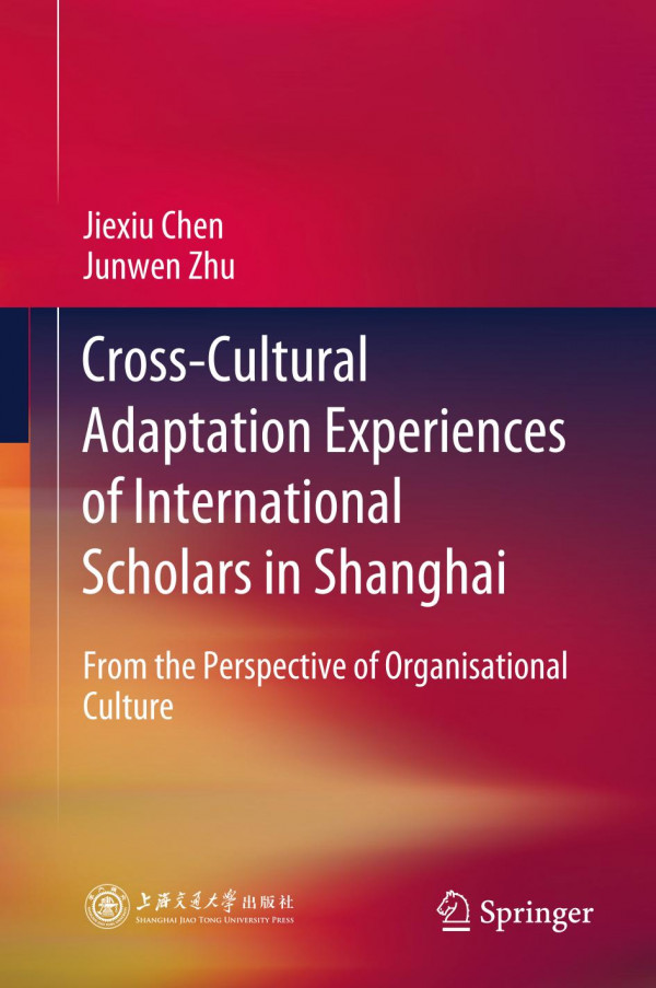 Crosscultural Adaptation Experiences Of International Scholars In Shanghai From The Perspective Of Organisational Culture 1st Ed Jiexiu Chen