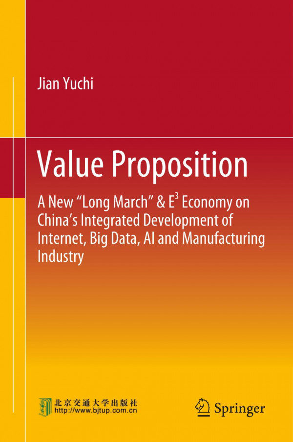 Value Proposition A New Long March E Economy On Chinas Integrated Development Of Internet Big Data Ai And Manufacturing Industry 1st Ed Jian Yuchi