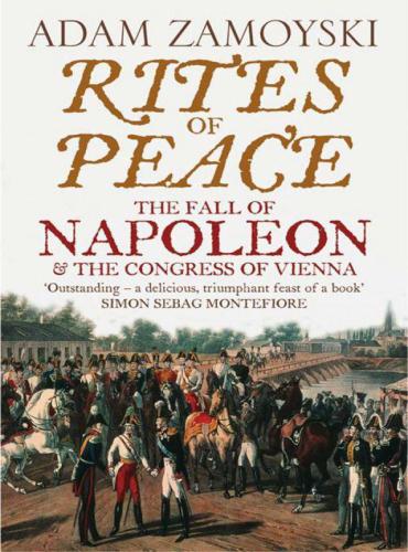 Rites Of Peace The Fall Of Napoleon And The Congress Of Vienna Adam Zamoyski