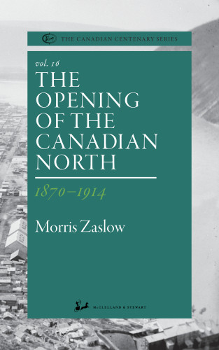 The Opening Of The Canadian North 18701914 Morris Zaslow