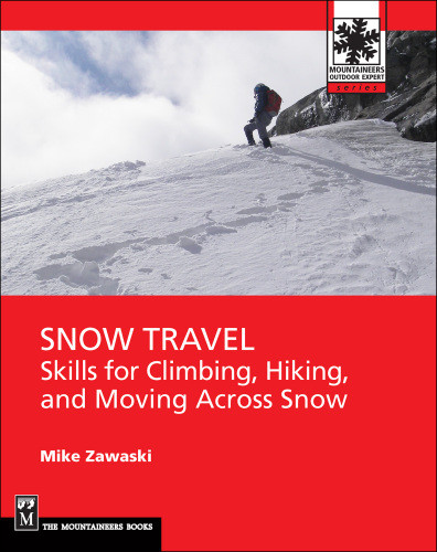 Snow Travel Skills For Climbing Hiking And Moving Over Snow 1st Mike Zawaski