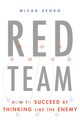 Red Team How To Succeed By Thinking Like The Enemy Zenko Micah