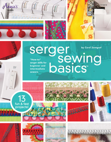Annies Sewing Serger Sewing Basics 2nd Edition Annies Carol Zentgraf
