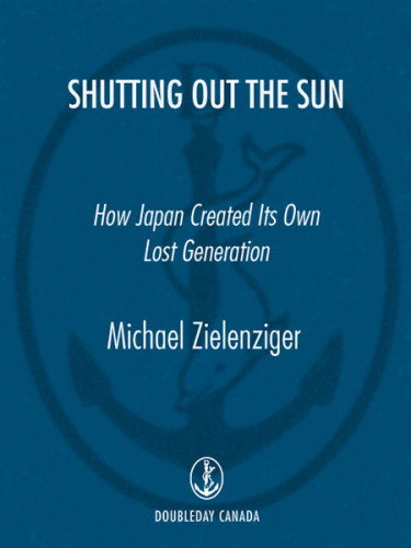 Shutting Out The Sun How Japan Created Its Own Lost Generation Zielenziger
