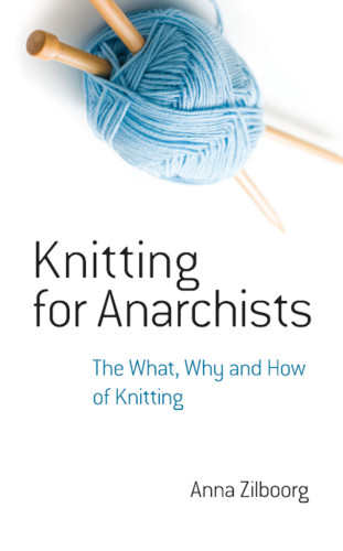 Knitting For Anarchists Anna Zilboorg