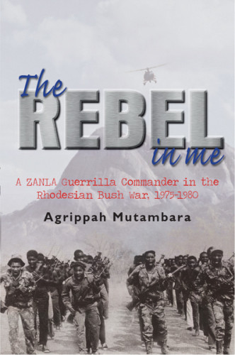 The Rebel In Me A Zanla Guerrilla Commander In The Rhodesian Bush War 19751980 Zimbabwe African National Liberation Army