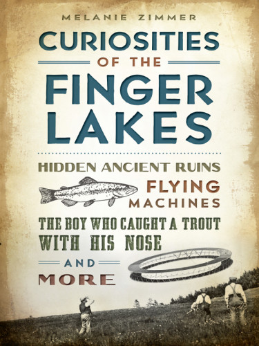 Curiosities Of The Finger Lakes Hidden Ancient Ruins Flying Machines The Boy Who Caught A Trout With His Nose And More Zimmer