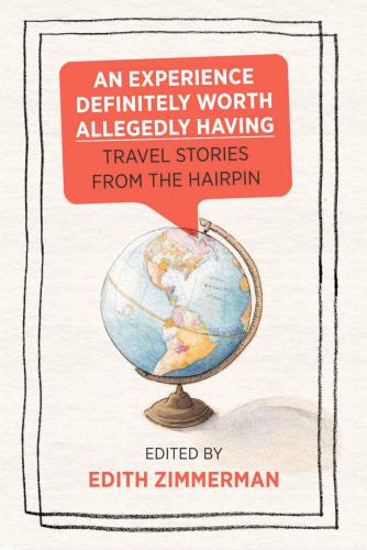 An Experience Definitely Worth Allegedly Having Travel Stories From The Hairpin Zimmerman