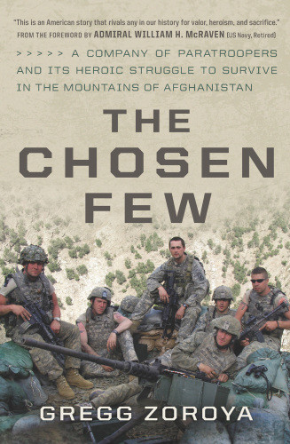 Chosen Few One Us Army Companys Heroic Struggle To Survive In The Mountains Of Afghanistan Zoroya