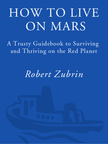 How To Live On Mars A Trusty Guidebook To Surviving And Thriving On The Red Planet 1st Ed Zubrin