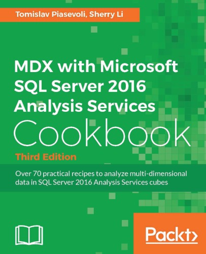 Mdx With Microsoft Sql Server 2016 Analysis Services Cookbook Over 70 Practical Recipes To Analyze Multidimensional Data In Sql Server 2016 Analysis Services Cubes Li