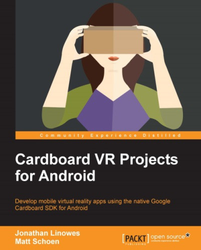 Cardboard Vr Projects For Android Develop Mobile Virtual Reality Apps Using The Native Google Cardboard Sdk For Android Jonathan Linowes Matt Schoen