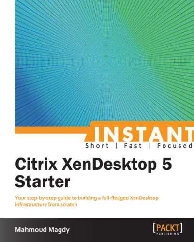 Instant Citrix Xendesktop 5 Starter 1st Edition Magdy Mahmoud