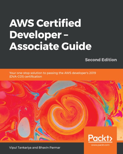Aws Certified Developer Associate Guide Your Onestop Solution To Passing The Aws Developers 2019 Dvac01 Certification 2nd Edition Parmar