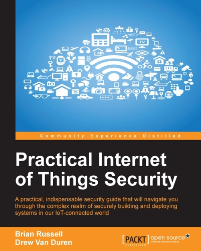 Practical Internet Of Things Security A Practical Indispensable Security Guide That Will Navigate You Through The Complex Realm Of Securely Building And Deploying Systems In Our Iotconnected World Russell
