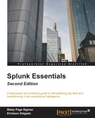 Splunk Essentials Leverage The Power To Efficiently Analyze Machine Log Web And Social Media Data Second Edition Sigman