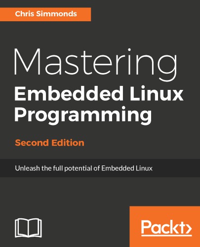 Mastering Embedded Linux Programming 2nd Edition Simmonds Chris