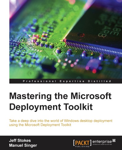 Mastering The Microsoft Deployment Toolkit Take A Deep Dive Into The World Of Windows Desktop Deployment Using The Microsoft Deployment Toolkit Singer
