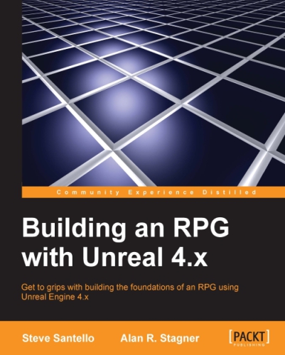 Building An Rpg With Unreal 4x Get To Grips With Building The Foundations Of An Rpg Using Unreal Engine 4x Steve Santello