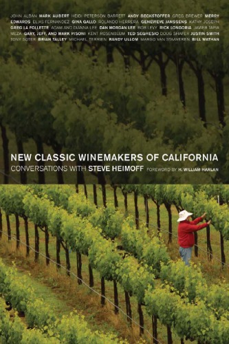 New Classic Winemakers Of California Conversations With Steve Heimoff Foreword By Bill Harlan Heimoff