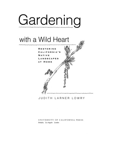 Gardening With A Wild Heart Restoring Californias Native Landscapes At Home 2nd Pbk Print Lowry