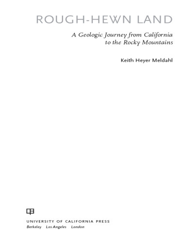 Roughhewn Land A Geologic Journey From California To The Rocky Mountains Meldahl