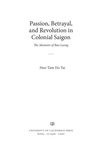 Passion Betrayal And Revolution In Colonial Saigon The Memoirs Of Bao Luong Nguyen Nguyn
