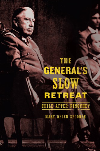 The Generals Slow Retreat Chile After Pinochet Mary Helen Spooner