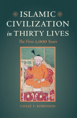 Islamic Civilization In Thirty Lives Chase F Robinson