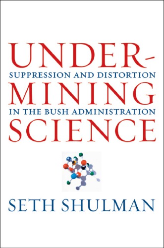 Undermining Science Suppression And Distortion In The Bush Administration Updated With A New Preface Shulman