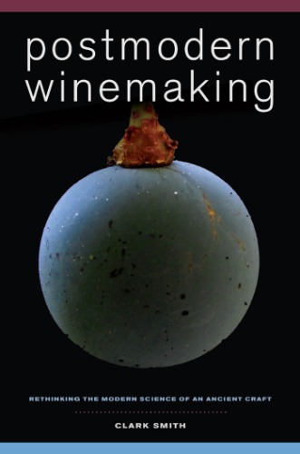 Postmodern Winemaking Rethinking The Modern Science Of An Ancient Craft Clark Smith