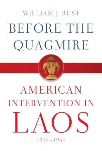 Before The Quagmire American Intervention In Laos 19541961 Rust