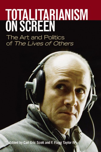 Totalitarianism On Screen The Art And Politics Of The Lives Of Others Carl Eric Scott
