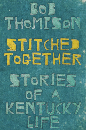 Stitched Together Stories Of A Kentucky Life Thompson Bob